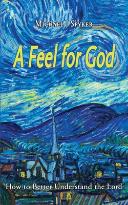 A Feel for God - Spyker, Michael J