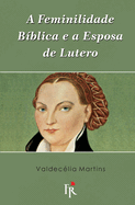 A feminilidade bblica e a esposa de Lutero