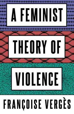 A Feminist Theory of Violence: A Decolonial Perspective - Vergs, Franoise, and Thackway, Melissa (Translated by)