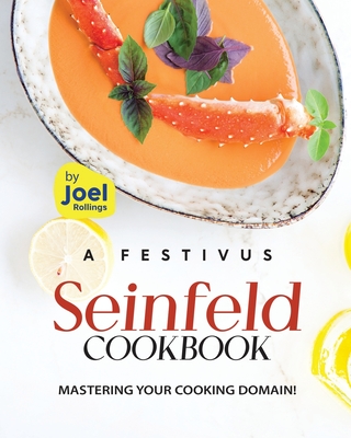 A Festivus Seinfeld Cookbook: Mastering Your Cooking Domain! - Rollings, Joel