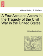 A Few Acts and Actors in the Tragedy of the Civil War in the United States