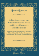 A Few Anecdotes and Observations Relating to Oliver Cromwell and His Family: Serving to Rectify Several Errors Concerning Him, Published by Nicolaus Comnenus Papadopoli, in His Historia Gymnasii Patavini (Classic Reprint)