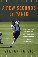 A Few Seconds of Panic: A 5-Foot-8, 170-Pound, 43-Year-Old Sportswriter Plays in the NFL - Fatsis, Stefan