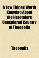 A Few Things Worth Knowing about the Heretofore Unexplored Country of Theopolis