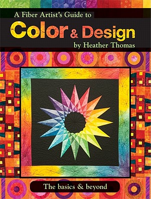 A Fiber Artist's Guide to Color & Design: The Basics & Beyond - Thomas, Heather, PhD, Otr/L