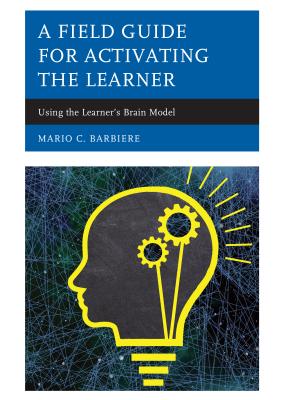 A Field Guide for Activating the Learner: Using the Learner's Brain Model - Barbiere, Mario C