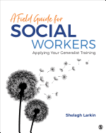 A Field Guide for Social Workers: Applying Your Generalist Training