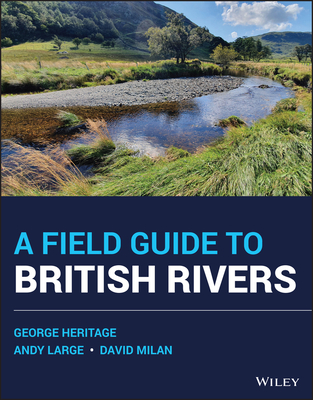 A Field Guide to British Rivers - Heritage, George, and Large, Andy, and Milan, David