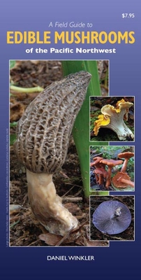 A Field Guide to Edible Mushrooms of the Pacific Northwest - Winkler, Daniel