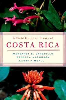 A Field Guide to Plants of Costa Rica - Gargiullo, Margaret, and Magnuson, Barbara (Photographer), and Kimball, Larry (Photographer)