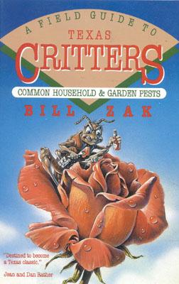 A Field Guide to Texas Critters: Common Household and Garden Pests - Zak, Bill