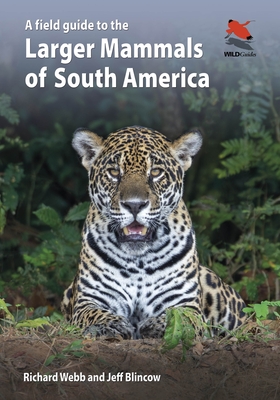 A Field Guide to the Larger Mammals of South America - Webb, Richard, and Blincow, Jeff