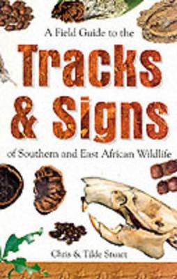 A Field Guide to the Tracks & Signs of Southern & East African Wildlife - Stuart, Chris, and Stuart, Tidle, and Stuart, Tilde