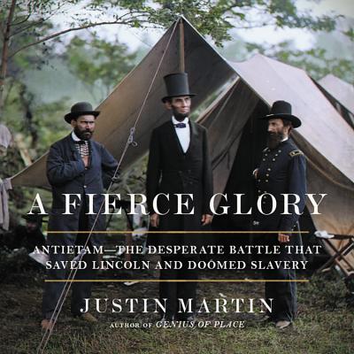 A Fierce Glory: Antietam--The Desperate Battle That Saved Lincoln and Doomed Slavery - Martin, Justin (Read by)
