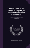 A Fifth Letter to the People of England, on the Subversion of the Constitution: and, the Necessity of it's Being Restored