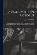 A Fight With An Octopus: Being The Story Of A Great Contest That Was Won Against Tremendous Odds, As Printed Originally In Success Magazine