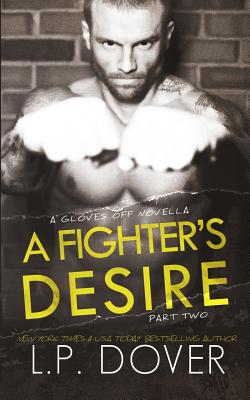 A Fighter's Desire - Part Two: A Gloves Off Prequel Novella - Ringsted, Melissa (Editor), and Dover, L P