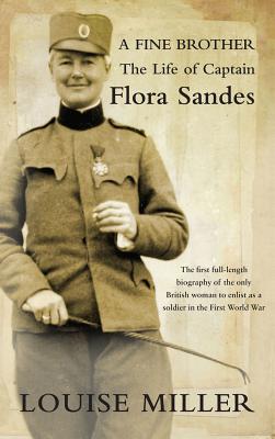 A Fine Brother: The Life of Captain Flora Sandes - Miller, Louise