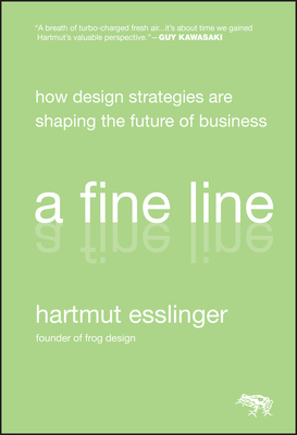 A Fine Line: How Design Strategies Are Shaping the Future of Business - Esslinger, Hartmut