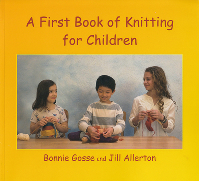 A First Book of Knitting for Children - Gosse, Bonnie, and Allerton, Jill, and Furman, Eric (Photographer)