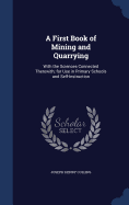 A First Book of Mining and Quarrying: With the Sciences Connected Therewith; for Use in Primary Schools and Self-Instruction
