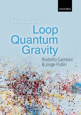 A First Course in Loop Quantum Gravity - Gambini, Rodolfo, and Pullin, Jorge