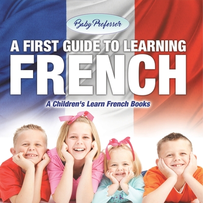 A First Guide to Learning French A Children's Learn French Books - Baby Professor