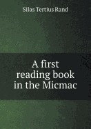 A First Reading Book in the Micmac - Rand, Silas Tertius