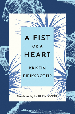 A Fist or a Heart - Eirksdttir, Kristn, and Kyzer, Larissa (Translated by)