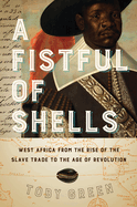 A Fistful of Shells: West Africa from the Rise of the Slave Trade to the Age of Revolution