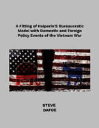 A Fitting of Halperin's Bureaucratic Model with Domestic and Foreign Policy Events of the Vietnam War