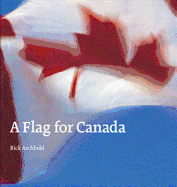 A Flag for Canada: The Illustrated Biography of the Maple Leaf Flag