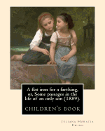 A flat iron for a farthing, or, Some passages in the life of an only son (1889). By: Juliana Horatia Ewing, Illustrated By: Mrs. Allingham: (children's book ). Helen Allingham RWS (n?e Paterson; 26 September 1848 - 28 September 1926) was an English...