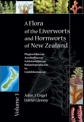 A Flora of the Liverworts and Hornworts of New Zealand: Volume 3 - Engel, John J, and Glenny, David