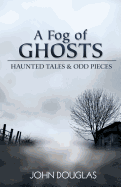 A Fog of Ghosts: Haunted Tales & Odd Pieces