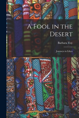 A Fool in the Desert; Journeys in Libya - Toy, Barbara