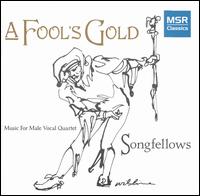 A Fool's Gold: Music for Male Vocal Quartet - Songfellows