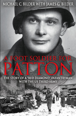 A Footsoldier for Patton: The Story of a Red Diamond Infantryman with the U.S. Third Army - Bilder, Michael, and Bilder, James G