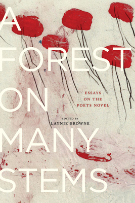 A Forest on Many Stems: Essays on the Poet's Novel - Browne, Laynie (Editor)