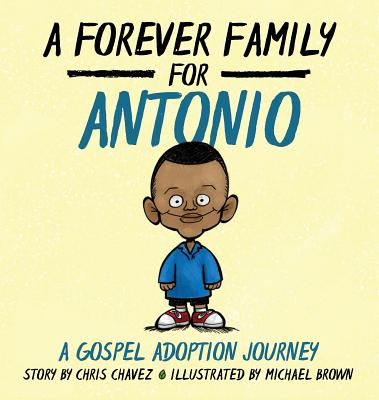 A Forever Family for Antonio: A Gospel Adoption Journey - Chavez, Chris