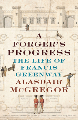 A Forger's Progress: The Life of Francis Greenway - McGregor, Alasdair