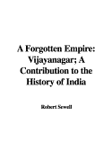 A Forgotten Empire: Vijayanagar; A Contribution to the History of India