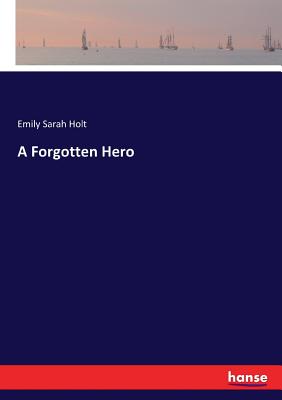 A Forgotten Hero - Holt, Emily Sarah