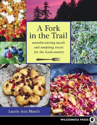 A Fork in the Trail: Mouthwatering Meals and Tempting Treats for the Backcountry - March, Laurie Ann