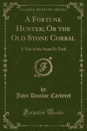 A Fortune Hunter; Or the Old Stone Corral: A Tale of the Santa Fe Trail (Classic Reprint)