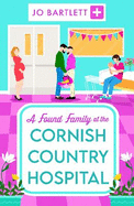 A Found Family at the Cornish Country Hospital: A BRAND NEW instalment in the beautiful, heartwarming Cornish Country Hospital series from bestseller Jo Bartlett for summer 2024