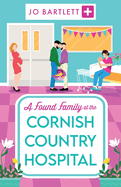 A Found Family at the Cornish Country Hospital: A BRAND NEW instalment in the beautiful, heartwarming Cornish Country Hospital series from bestseller Jo Bartlett