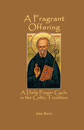 A Fragrant Offering: A Daily Prayer Cycle in the Celtic Tradition