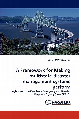 A Framework for Making Multistate Disaster Management Systems Perform - Thompson, Denise D P
