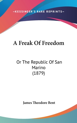 A Freak Of Freedom: Or The Republic Of San Marino (1879) - Bent, James Theodore